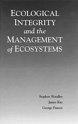 Ecological Integrity and the Management of Ecosystems by Woodley, Steven