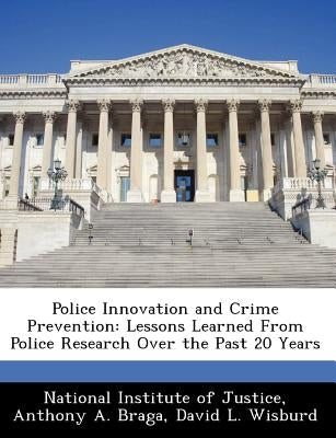 Police Innovation and Crime Prevention: Lessons Learned from Police Research Over the Past 20 Years by National Institute of Justice
