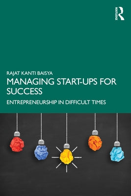 Managing Start-Ups for Success: Entrepreneurship in Difficult Times by Baisya, Rajat Kanti