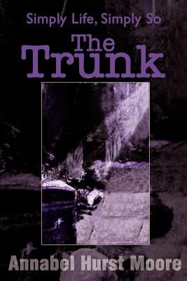 The Trunk: Simply Life, Simply So by Moore, Annabel Hurst