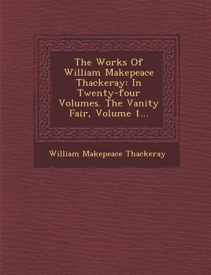 The Works of William Makepeace Thackeray: In Twenty-Four Volumes. the Vanity Fair, Volume 1... by Thackeray, William Makepeace