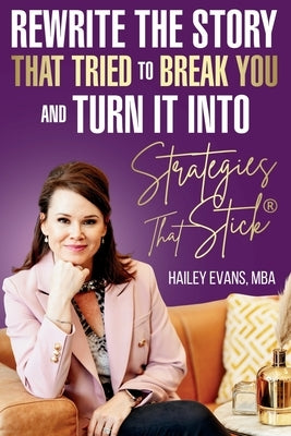 Rewrite the Story That Tried to Break You: and Turn It Into Strategies That Stick(R) by Evans, Hailey