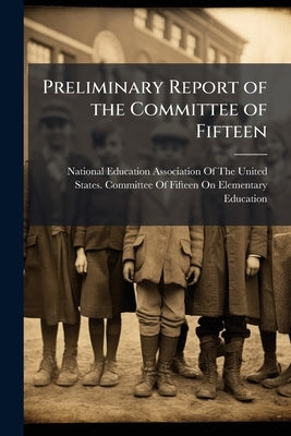 Preliminary Report of the Committee of Fifteen by National Education Association of the Un
