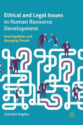 Ethical and Legal Issues in Human Resource Development: Evolving Roles and Emerging Trends by Hughes, Claretha