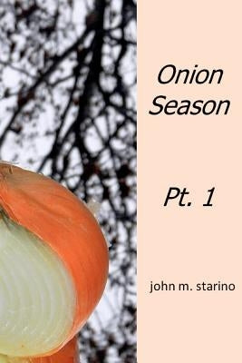 Onion Season: Pt. 1 by Starino, John M.