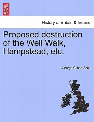 Proposed Destruction of the Well Walk, Hampstead, Etc. by Scott, George Gilbert, Jr.