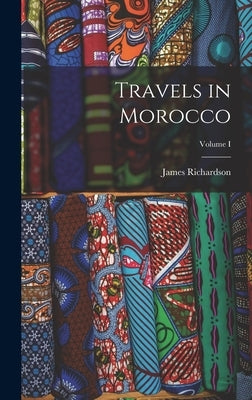 Travels in Morocco; Volume I by Richardson, James