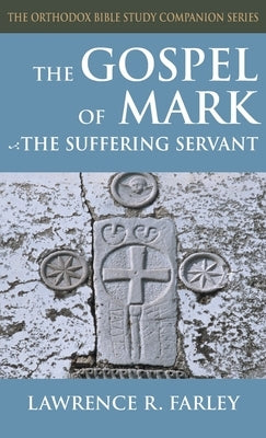 Gospel of Mark: The Suffering Servant by Farley, Lawrence R.