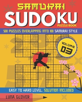 Samurai Sudoku Puzzle Book: 500 Puzzles Overlapping Into 100 Samurai Style (Volume 03) Japanese Match Puzzle Logic Book Easy to Hard Level by Glover, Luna