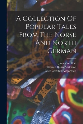 A Collection Of Popular Tales From The Norse And North German by Dasent, George Webbe
