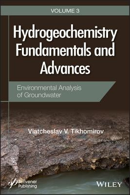 Hydrogeochemistry Fundamentals and Advances, Environmental Analysis of Groundwater by Tikhomirov, Viatcheslav V.