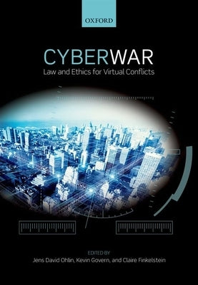 Cyber War: Law and Ethics for Virtual Conflicts by Ohlin, Jens David