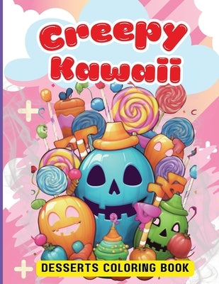 Creepy Kawaii Desserts Coloring Book: Cute Kawaii Dessert, Cupcake, Donut, Candy, Ice Cream, Chocolate, Food, Fruits Easy Coloring Pages for Toddler G by Tobba