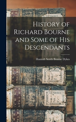 History of Richard Bourne and Some of his Descendants by Dykes, Hannah Smith Bourne