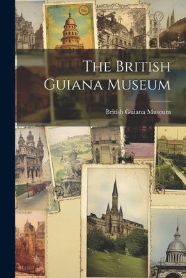 The British Guiana Museum by Museum, British Guiana
