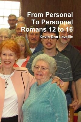 From Personal To Personnel Romans 12 to 16 by Levellie, Kevin Don