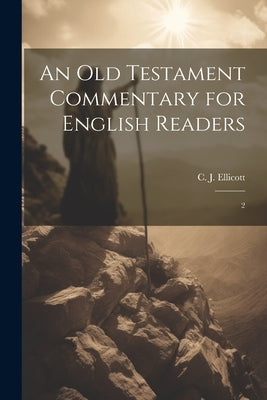 An Old Testament Commentary for English Readers: 2 by Ellicott, C. J. 1819-1905