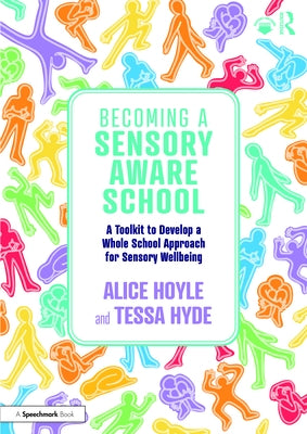 Becoming a Sensory Aware School: A Toolkit to Develop a Whole School Approach for Sensory Wellbeing by Hoyle, Alice