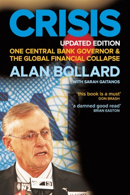 Crisis: One Central Bank Governor & the Global Financial Collapse by Bollard, Alan