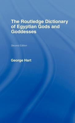 The Routledge Dictionary of Egyptian Gods and Goddesses by Hart, George
