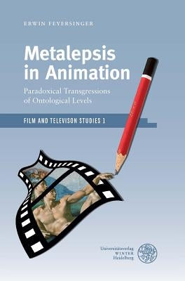 Metalepsis in Animation: Paradoxical Transgressions of Ontological Levels by Feyersinger, Erwin