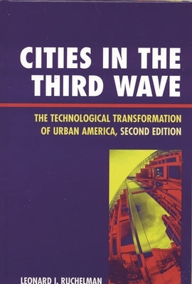 Cities in the Third Wave: The Technological Transformation of Urban America by Ruchelman, Leonard I.