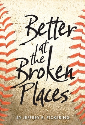 Better at the Broken Places by Pickering, Jeffrey R.