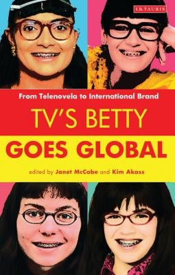 Tv's Betty Goes Global: From Telenovela to International Brand by McCabe, Janet