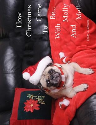 How Christmas Came To Be-With Molly And Me!! by Johansen, Candy Ann