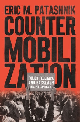 Countermobilization: Policy Feedback and Backlash in a Polarized Age by Patashnik, Eric M.