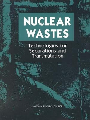 Nuclear Wastes: Technologies for Separations and Transmutation by National Research Council