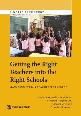 Getting the Right Teachers Into the Right Schools: Managing India's Teacher Workforce by Ramachandran, Vimala