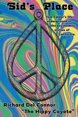 Sid's Place - Tom Calder's Life Underground in the Psychedelic Sixties of California. by Connor, Richard del