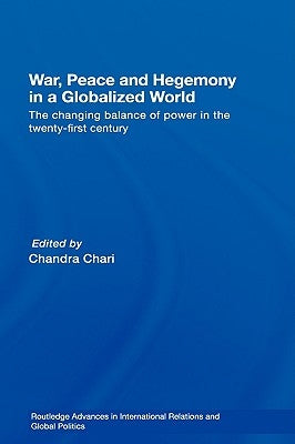 War, Peace and Hegemony in a Globalized World: The Changing Balance of Power in the Twenty-First Century by Chari, Chandra