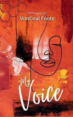 My Voice: Uplifting Poetry Easy reading for everyone5 x8 inches, 67Pages by Foote, Vonceal