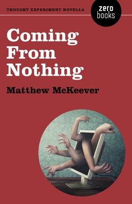 Coming from Nothing: A Thought Experiment Novella by McKeever, Matthew