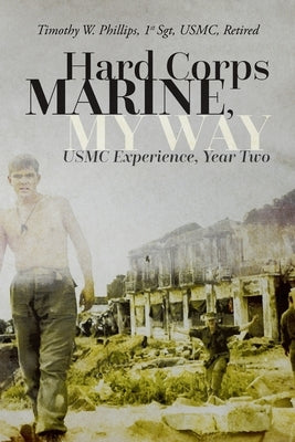 Hard Corps Marine, My Way: USMC Experience, Year Two by Phillips, Timothy Wynn