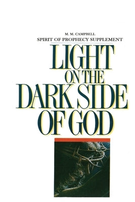 Spirit of Prophecy Supplement to Light On the Dark Side of God by Campbell, M. M.