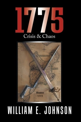 1775: Crisis & Chaos by Johnson, William E.