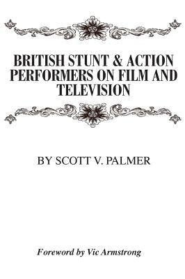 British Stunt & Action Performers On Film & Television by Palmer, Scott V.