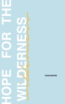 Hope for the Wilderness: Through all the Pain to all the Promise by Moore, Russ