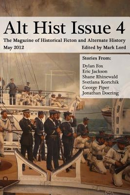 Alt Hist Issue 4: The Magazine of Historical Fiction and Alternate History by Lord, Mark