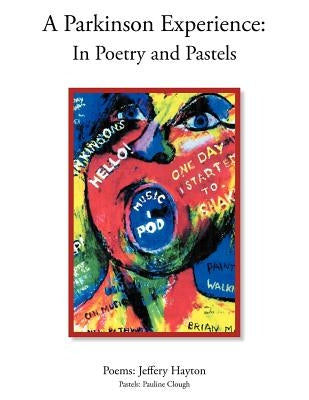 A Parkinson Experience: In Poetry and Pastels by Hayton, Jeffery