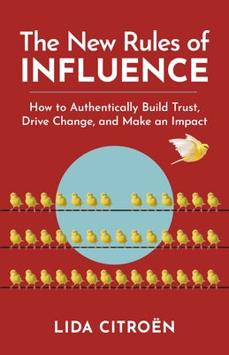 The New Rules of Influence: How to Authentically Build Trust, Drive Change, and Make an Impact by Citroën, Lida