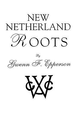 New Netherland Roots by Epperson, Gwenn F.