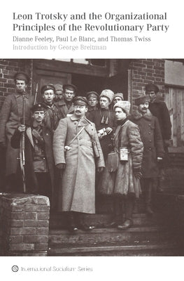 Leon Trotsky and the Organizational Principles of the Revolutionary Party by Feeley, Dianne