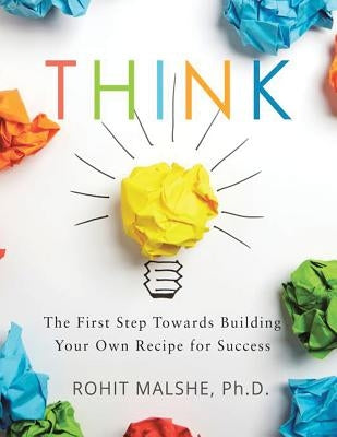 Think: The First Step Towards Building Your Own Recipe for Success by Malshe, Rohit