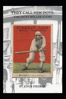 They Call Him Dots: The Dots Miller Story by Dreker, John
