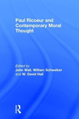 Paul Ricoeur and Contemporary Moral Thought by Schweiker, William