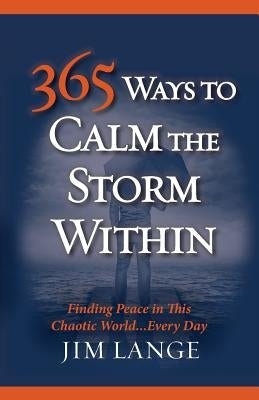 365 Ways to Calm The Storm Within: Finding Peace in This Chaotic World... Every Day by Lange, Jim